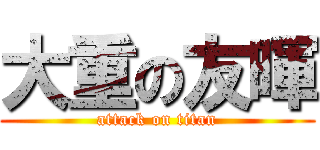 大重の友暉 (attack on titan)