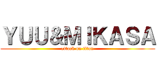 ＹＵＵ＆ＭＩＫＡＳＡ (attack on titan)