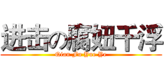 进击の腐妞千浮 (Qian Fu Yue Ye)