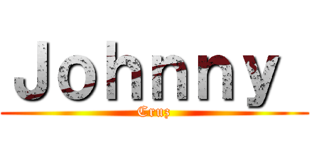 Ｊｏｈｎｎｙ  (Cruz)