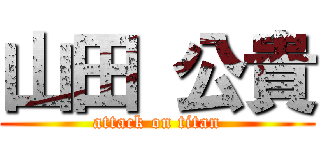 山田 公貴 (attack on titan)