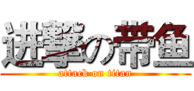 进撃の带鱼 (attack on titan)