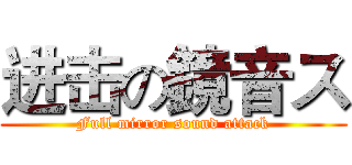进击の鏡音ス (Full mirror sound attack)