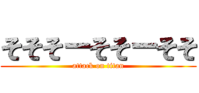 そそそーそそーそそ (attack on titan)