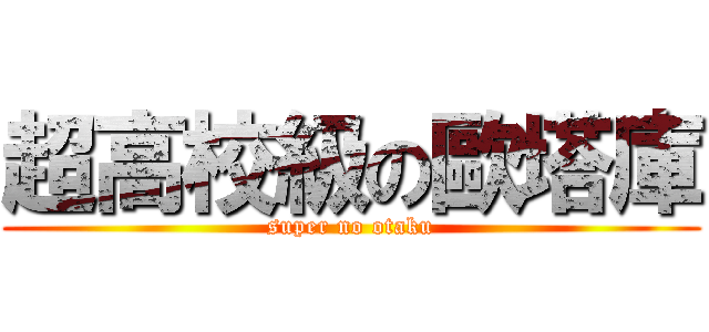 超高校級の歐塔庫 (super no otaku)