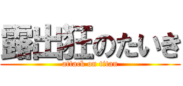 露出狂のたいき (attack on titan)