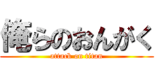 俺らのおんがく (attack on titan)