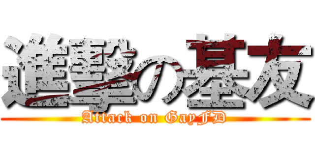進擊の基友 (Attack on GayFD)