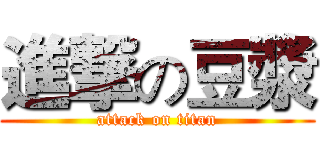進撃の豆漿 (attack on titan)