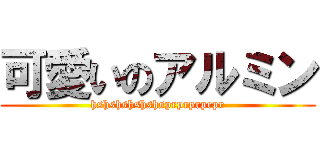 可愛いのアルミン (hshshshshshsprprprprpr)
