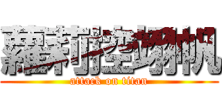 蘿莉控翊帆 (attack on titan)