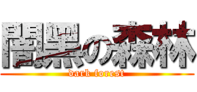 闇黑の森林 (dark forest)