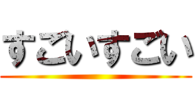 すごいすごい ()