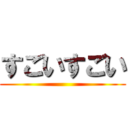 すごいすごい ()