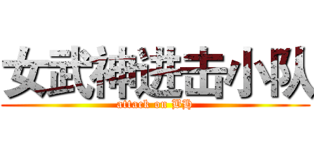 女武神进击小队 (attack on BH)