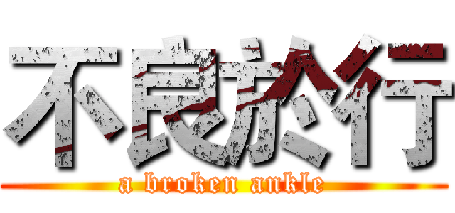 不良於行 (a broken ankle)