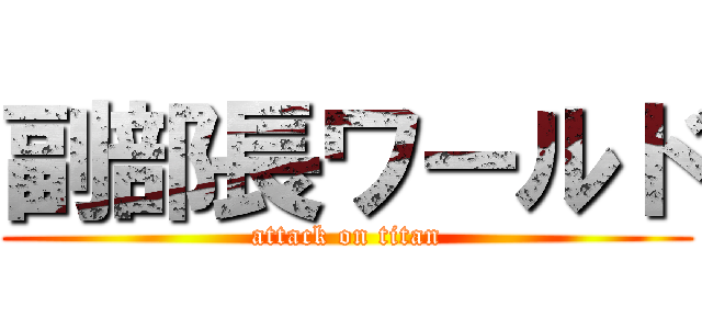 副部長ワールド (attack on titan)