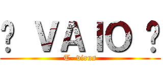 ☣ ＶＡＩＯ ☣ (T- virus)