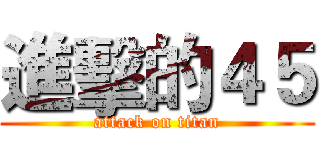 進擊的４５ (attack on titan)