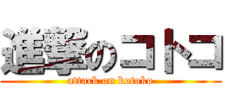 進撃のコトコ (attack on kotoko)