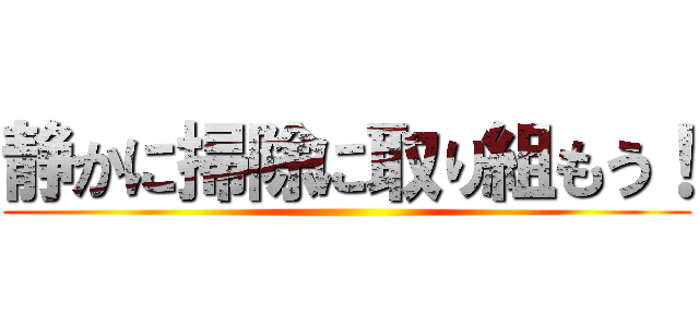 静かに掃除に取り組もう！ ()