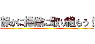 静かに掃除に取り組もう！ ()