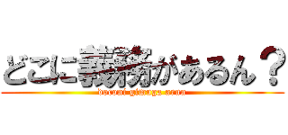 どこに義務があるん？ (doconi gimuga arun)