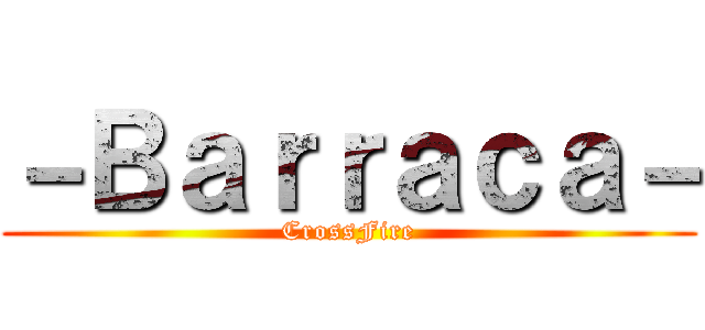 －Ｂａｒｒａｃａ－ (CrossFire)