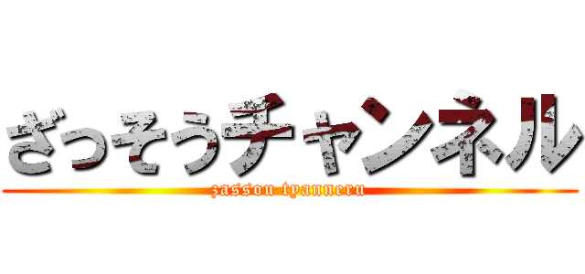 ざっそうチャンネル (zassou tyanneru)