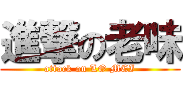 進撃の老味 (attack on LO MEI)
