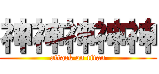 神神神神神 (attack on titan)