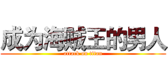 成为海贼王的男人 (attack on titan)