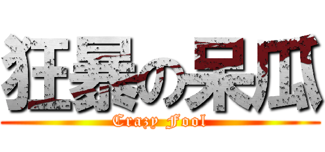 狂暴の呆瓜 (Crazy Fool)