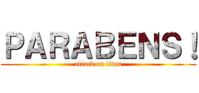 ＰＡＲＡＢＥＮＳ！ (attack on titan)