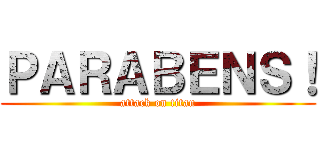 ＰＡＲＡＢＥＮＳ！ (attack on titan)