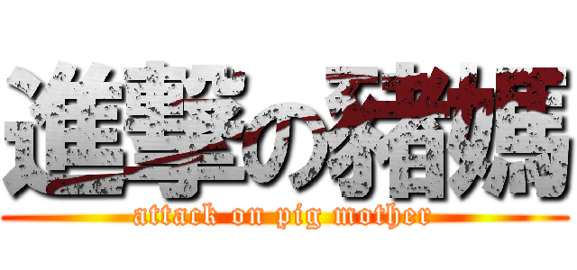 進撃の豬媽 (attack on pig mother)