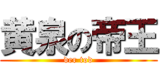 黄泉の帝王 (der tod)