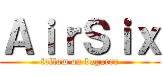 ＡｉｒＳｉｘ (follow ou bagarre)