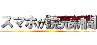 スマホが読売新聞 ()