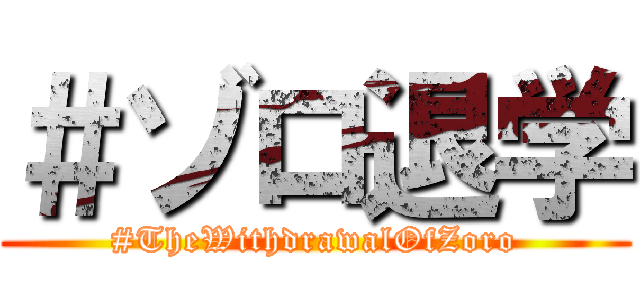 ＃ゾロ退学 (#TheWithdrawalOfZoro)