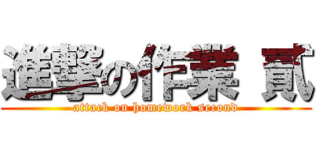 進撃の作業 貳 (attack on homework second)