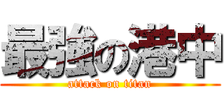 最強の港中 (attack on titan)