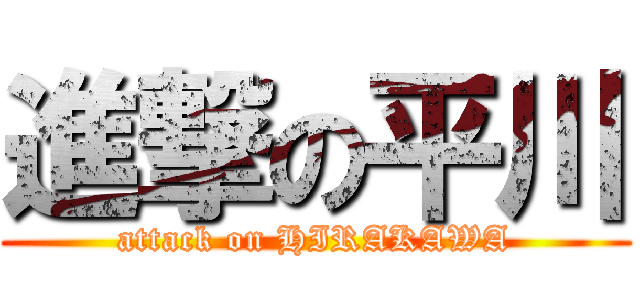 進撃の平川 (attack on HIRAKAWA)