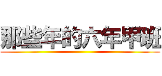 那些年的六年甲班 ()