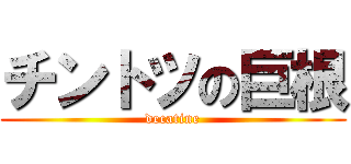 チントツの巨根 (decatine)