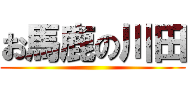 お馬鹿の川田 ()