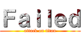 Ｆａｉｌｅｄ (attack on titan)