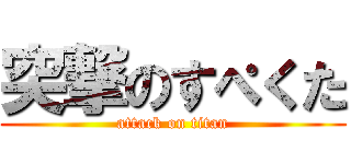 突撃のすぺくた (attack on titan)