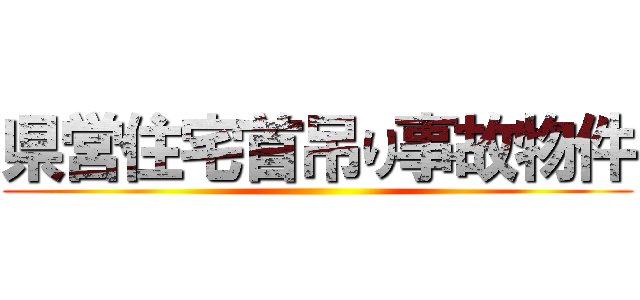 県営住宅首吊り事故物件 ()