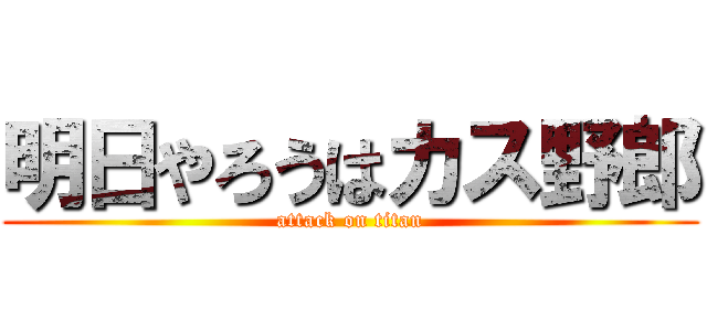 明日やろうはカス野郎 (attack on titan)